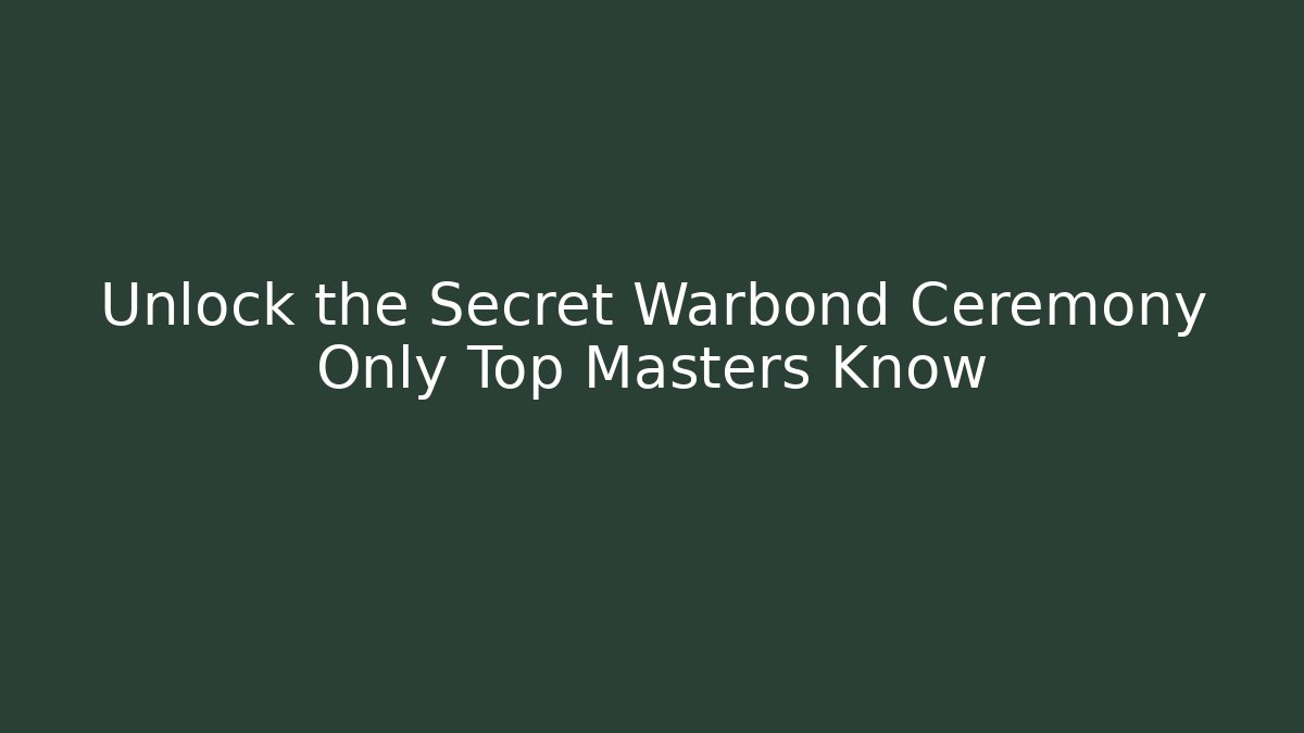 Unlock the Secret Warbond Ceremony Only Top Masters Know