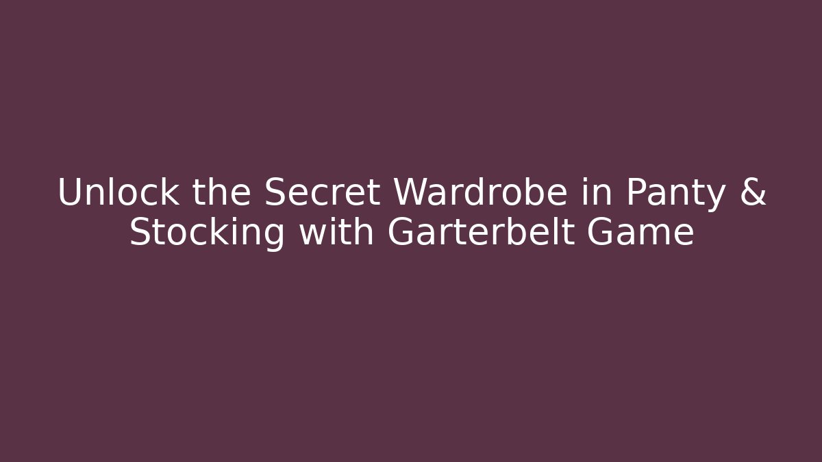 Unlock the Secret Wardrobe in Panty & Stocking with Garterbelt Game