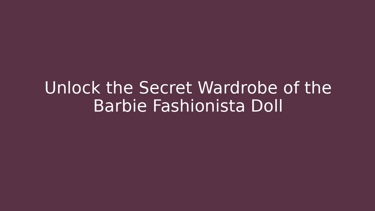 Unlock the Secret Wardrobe of the Barbie Fashionista Doll