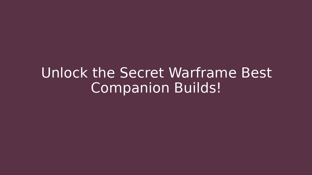 Unlock the Secret Warframe Best Companion Builds!