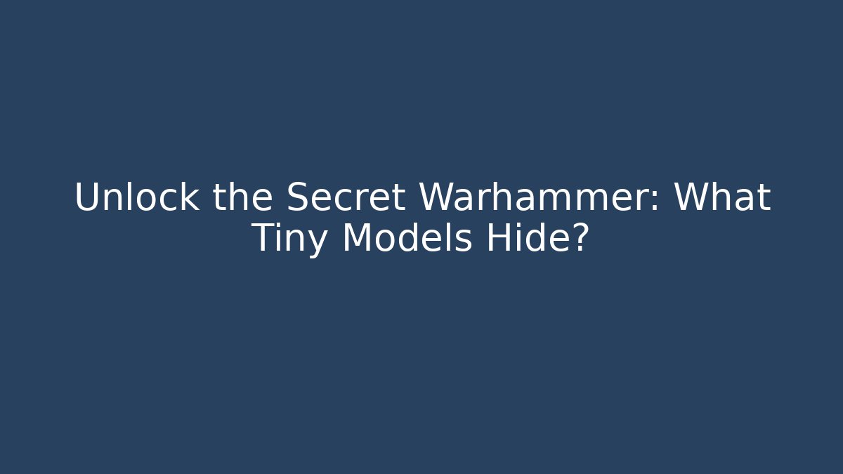 Unlock the Secret Warhammer: What Tiny Models Hide? - Create More Assets