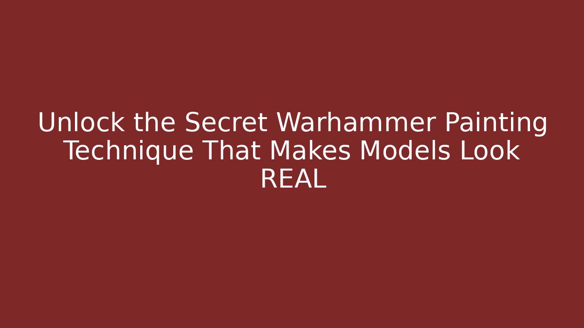 Unlock the Secret Warhammer Painting Technique That Makes Models Look REAL