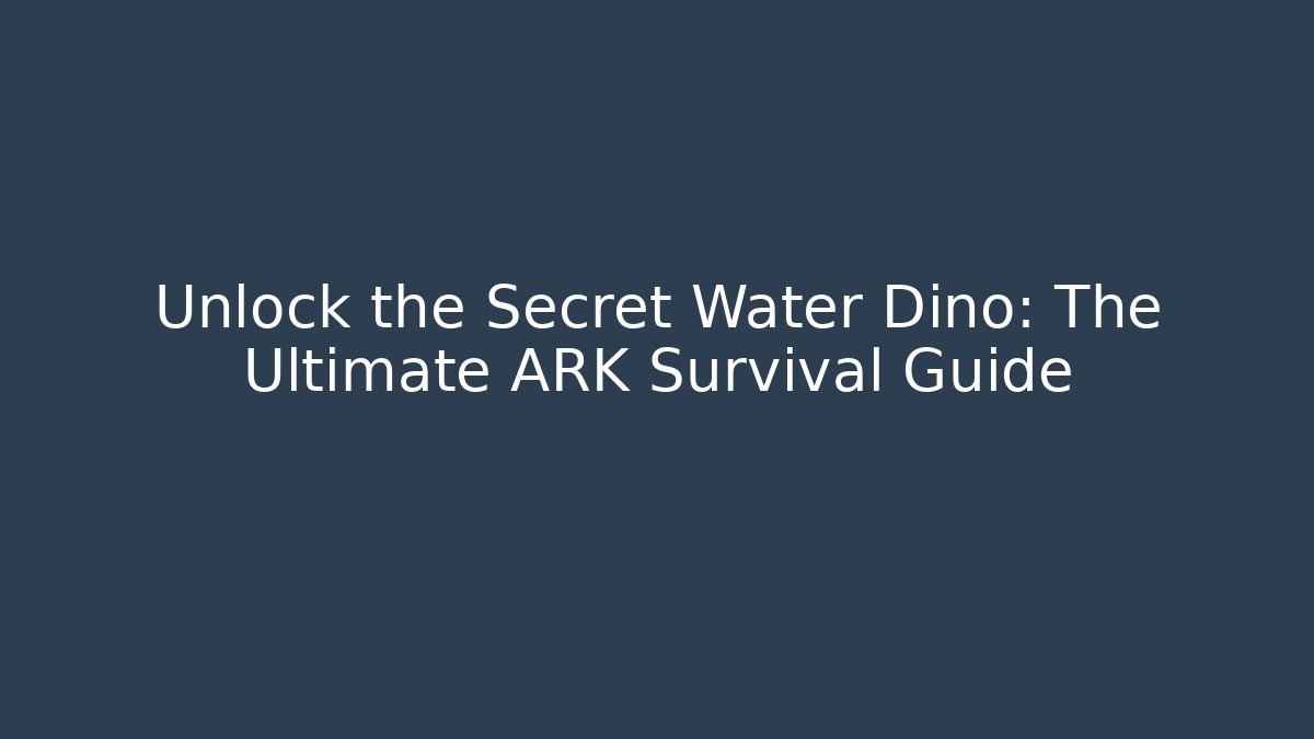 Unlock the Secret Water Dino: The Ultimate ARK Survival Guide