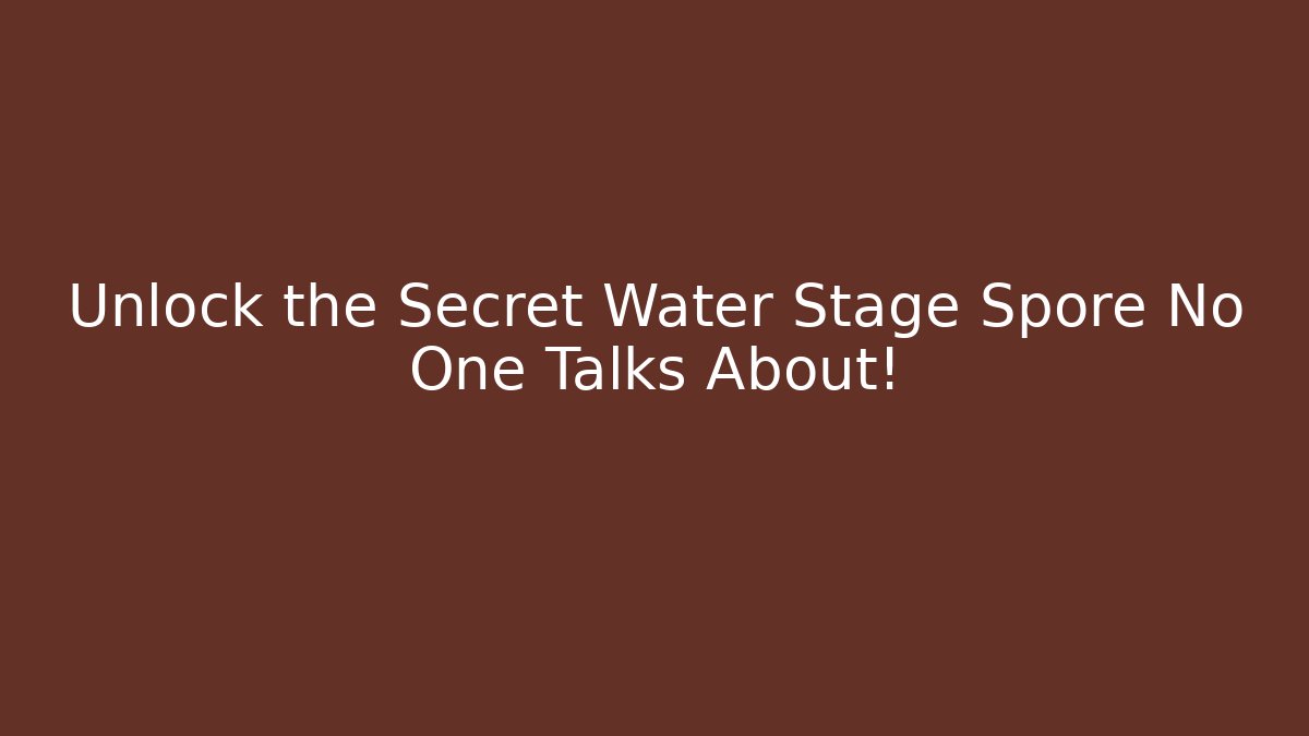 Unlock the Secret Water Stage Spore No One Talks About!