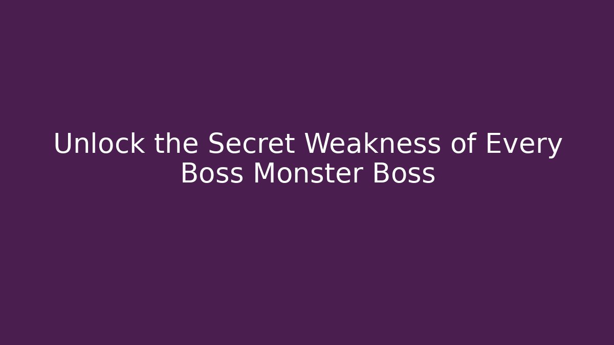 Unlock the Secret Weakness of Every Boss Monster Boss
