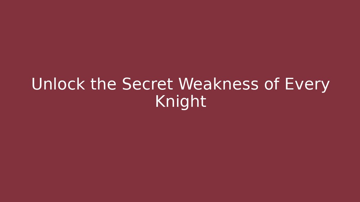 Unlock the Secret Weakness of Every Knight