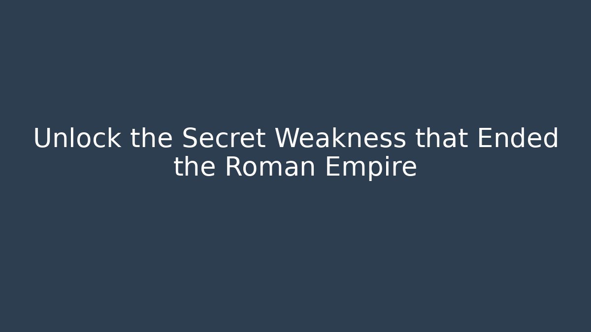 Unlock the Secret Weakness that Ended the Roman Empire