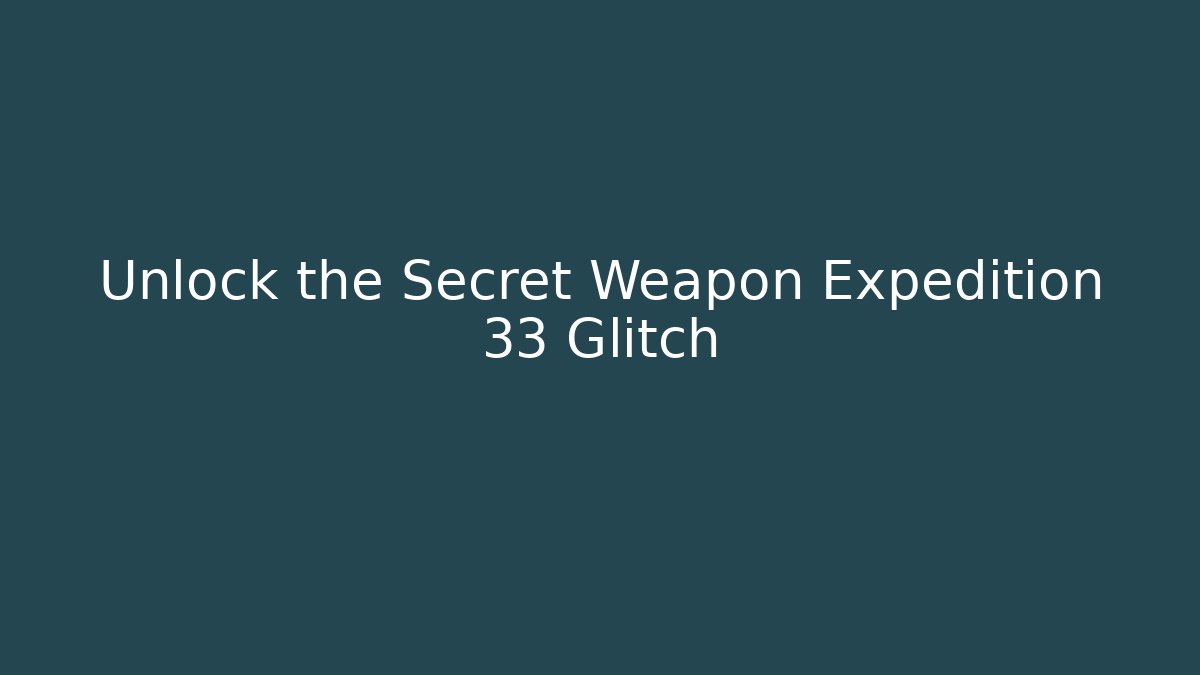 Unlock the Secret Weapon Expedition 33 Glitch