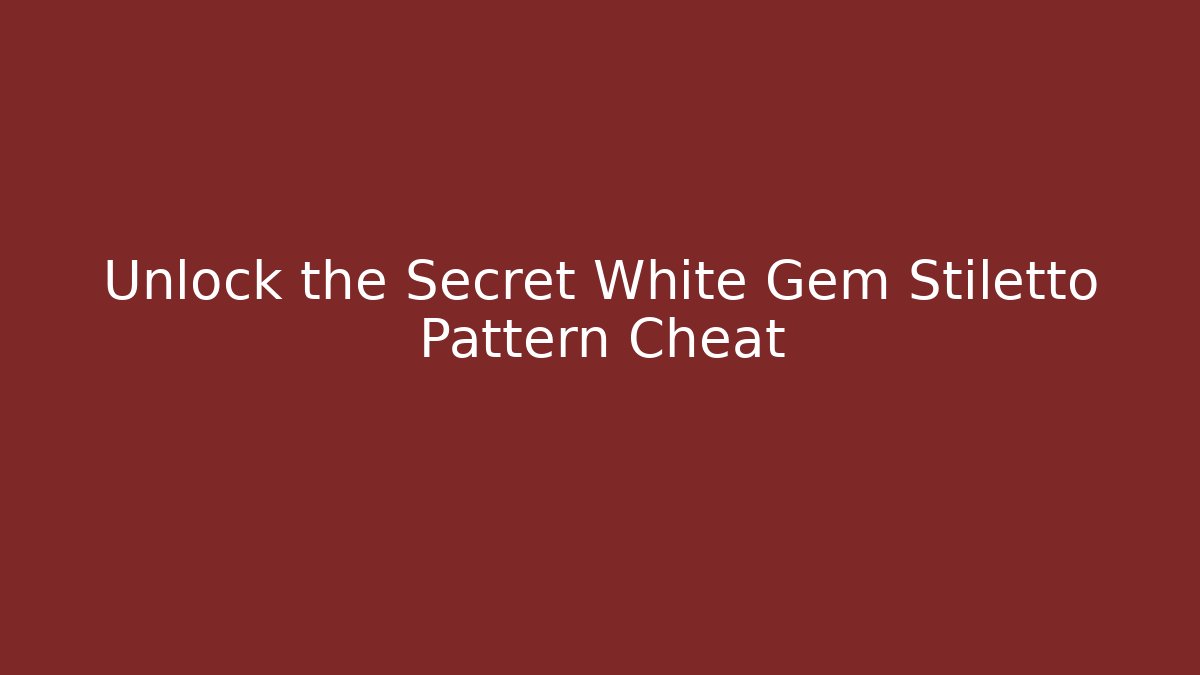 Unlock the Secret White Gem Stiletto Pattern Cheat - Create More Assets