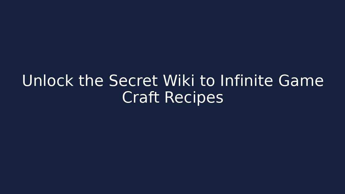 Unlock the Secret Wiki to Infinite Game Craft Recipes