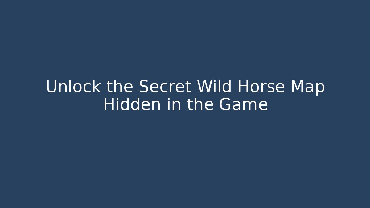 Unlock the Secret Wild Horse Map Hidden in the Game