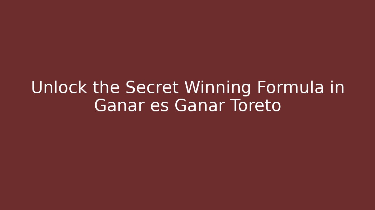 Unlock the Secret Winning Formula in Ganar es Ganar Toreto