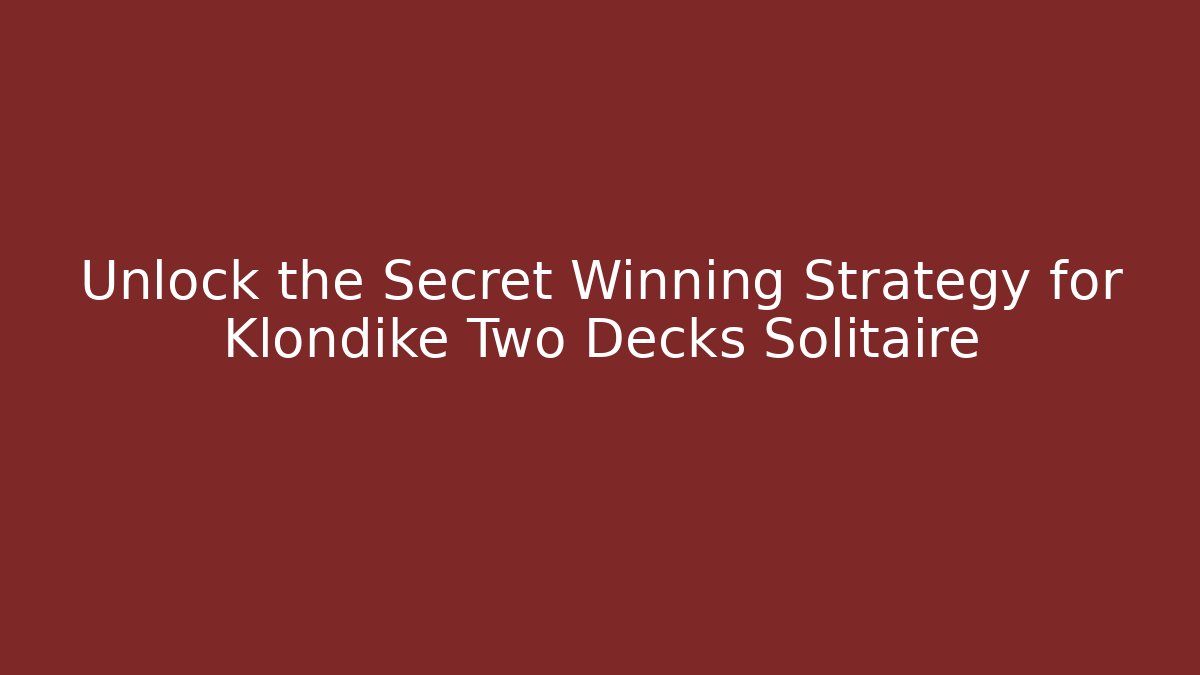 Unlock the Secret Winning Strategy for Klondike Two Decks Solitaire