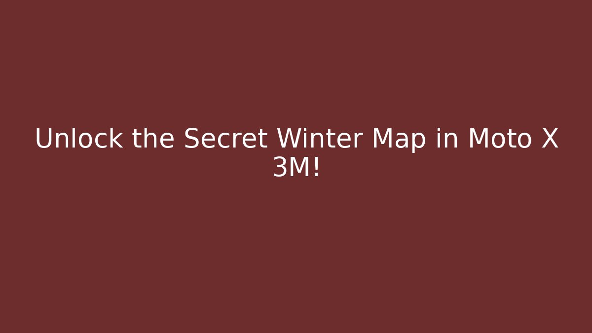 Unlock the Secret Winter Map in Moto X 3M!