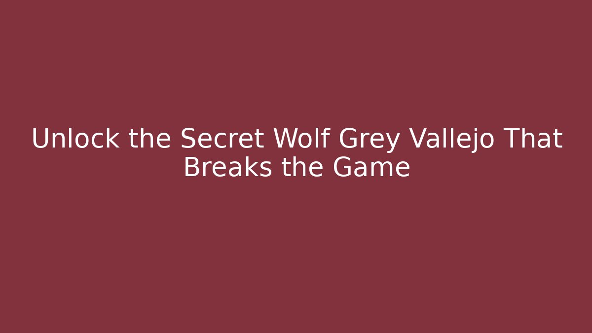 Unlock the Secret Wolf Grey Vallejo That Breaks the Game