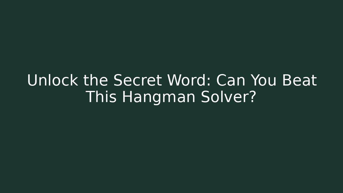 Unlock the Secret Word: Can You Beat This Hangman Solver?