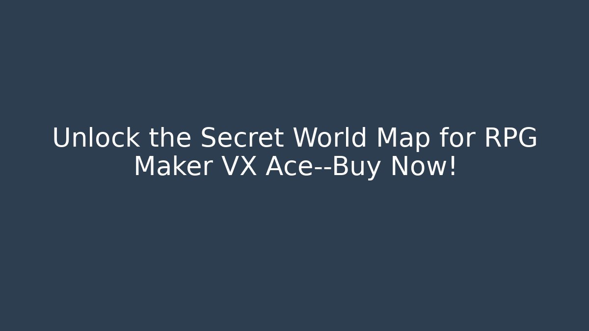 Unlock the Secret World Map for RPG Maker VX Ace—Buy Now!
