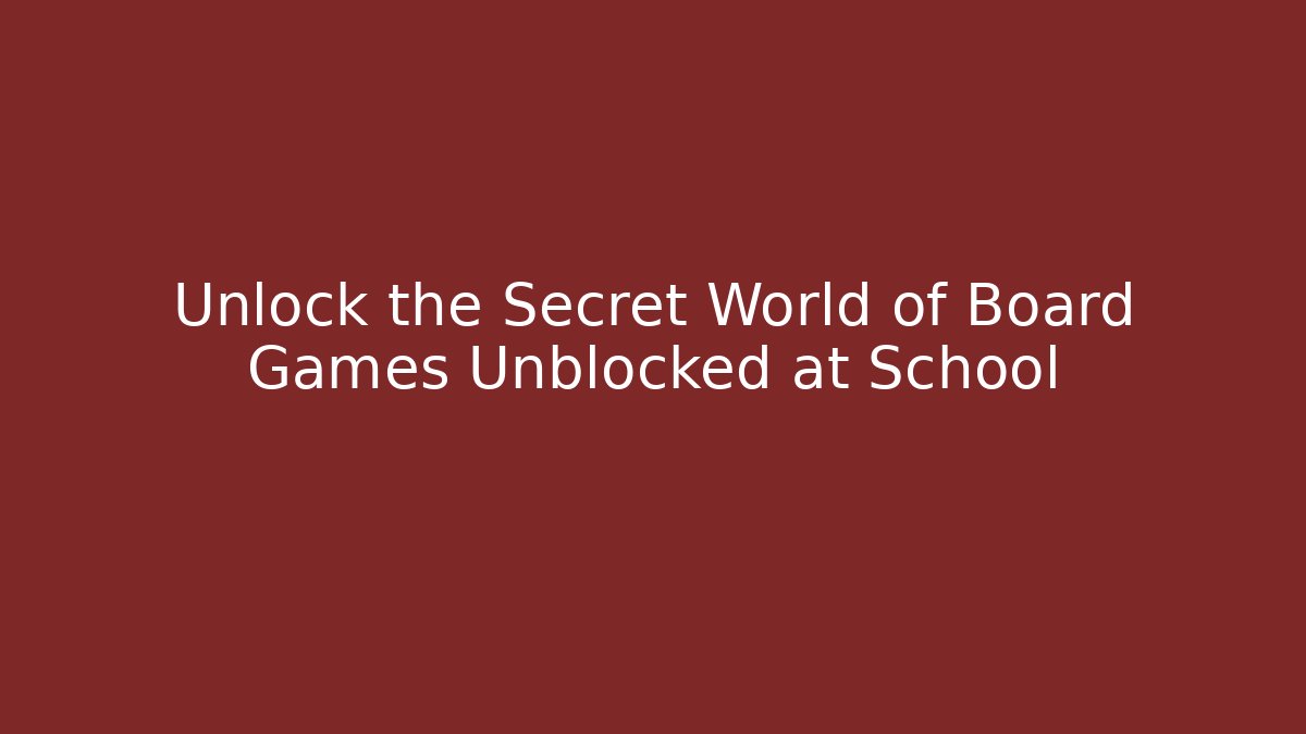 Unlock the Secret World of Board Games Unblocked at School