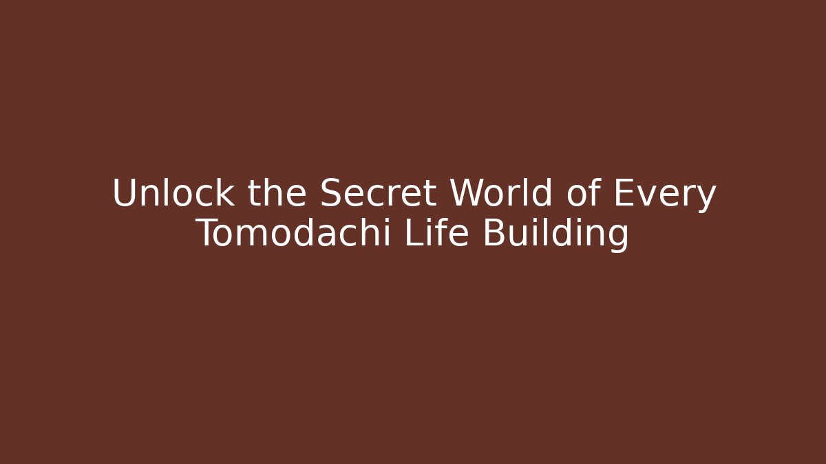 Unlock the Secret World of Every Tomodachi Life Building