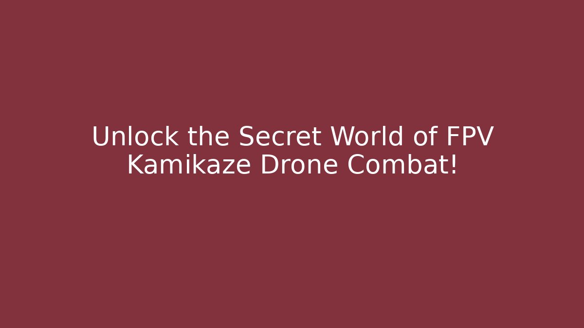 Unlock the Secret World of FPV Kamikaze Drone Combat!