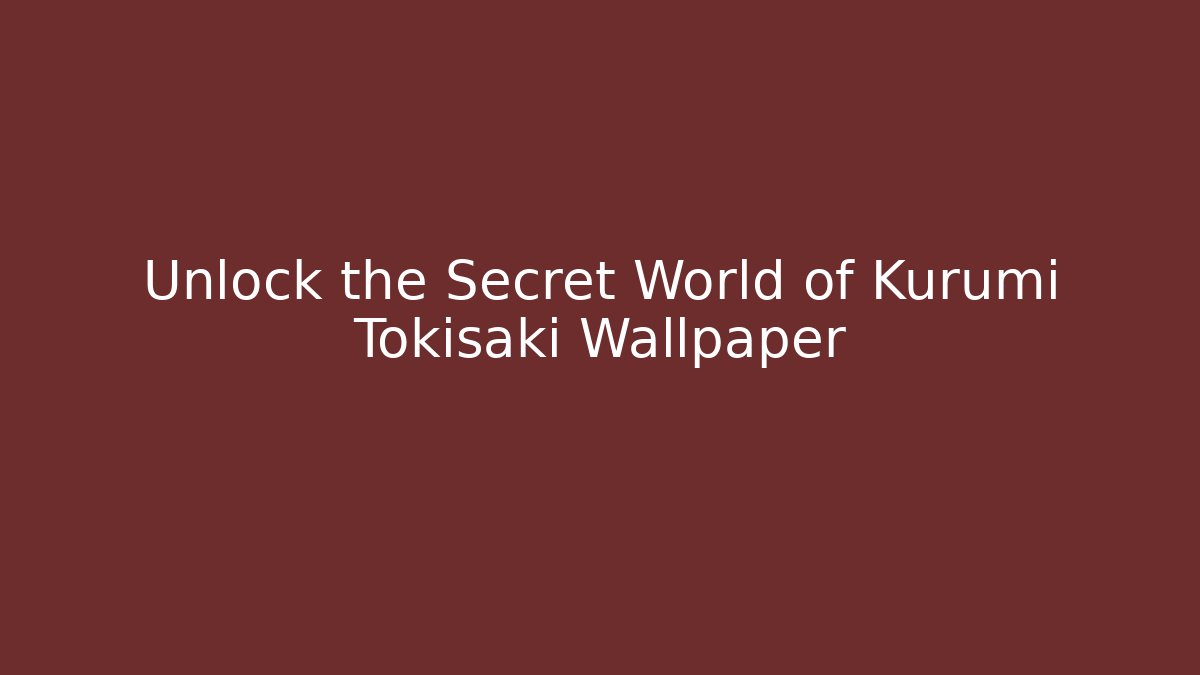 Unlock the Secret World of Kurumi Tokisaki Wallpaper