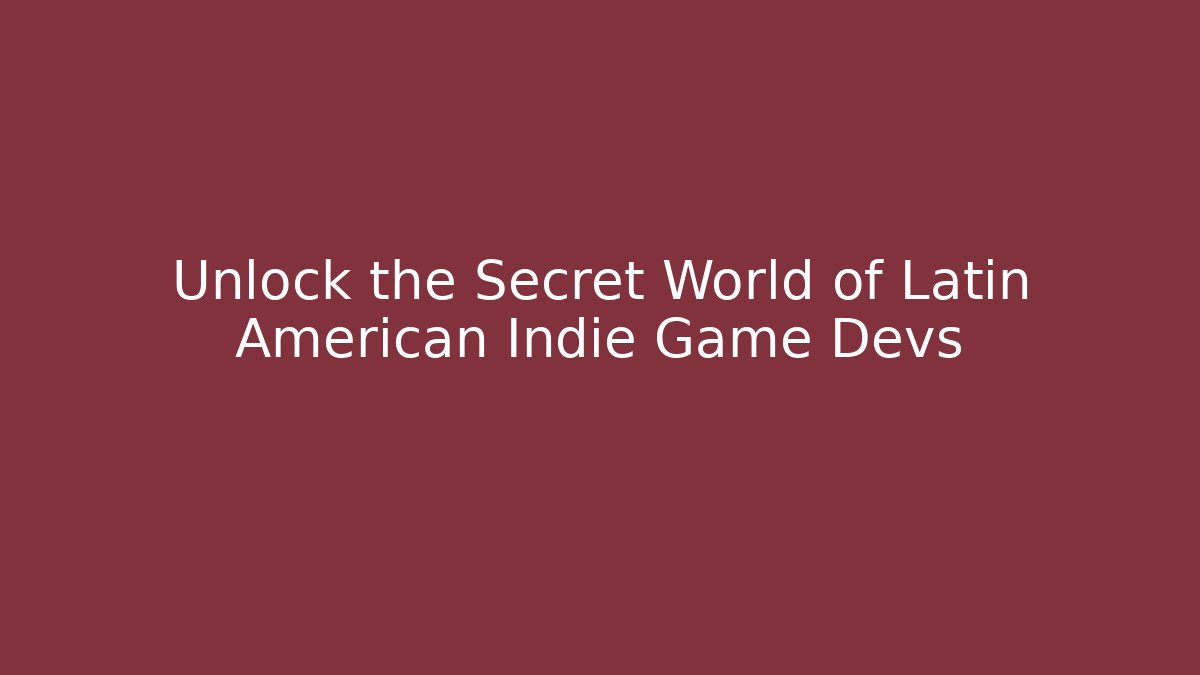 Unlock the Secret World of Latin American Indie Game Devs