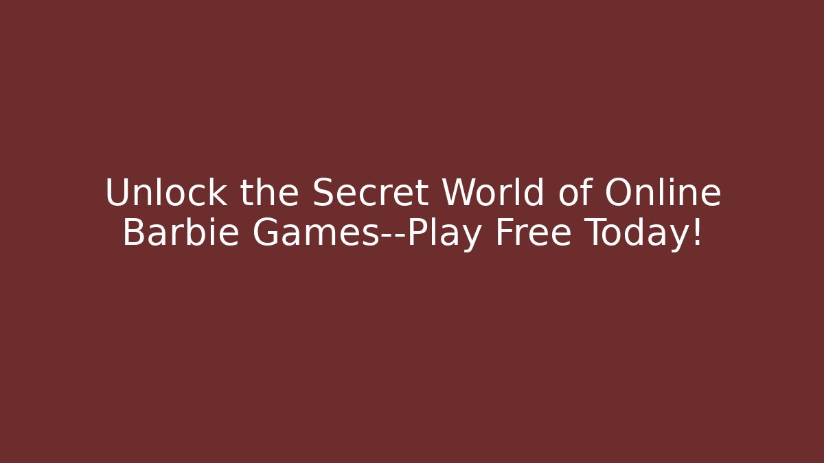 Unlock the Secret World of Online Barbie Games—Play Free Today!