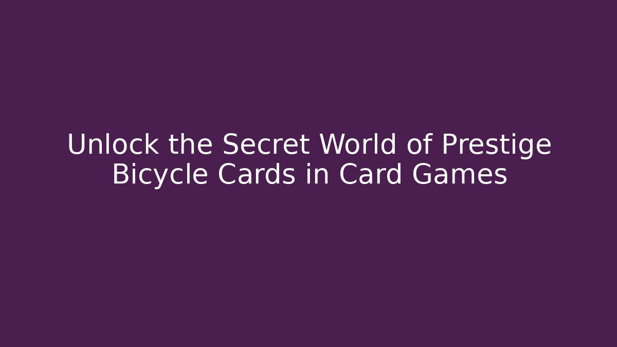 Unlock the Secret World of Prestige Bicycle Cards in Card Games