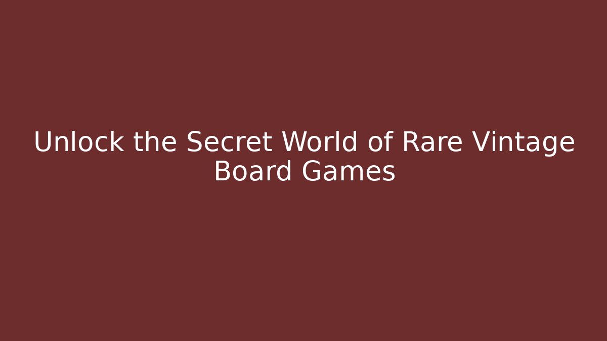 Unlock the Secret World of Rare Vintage Board Games
