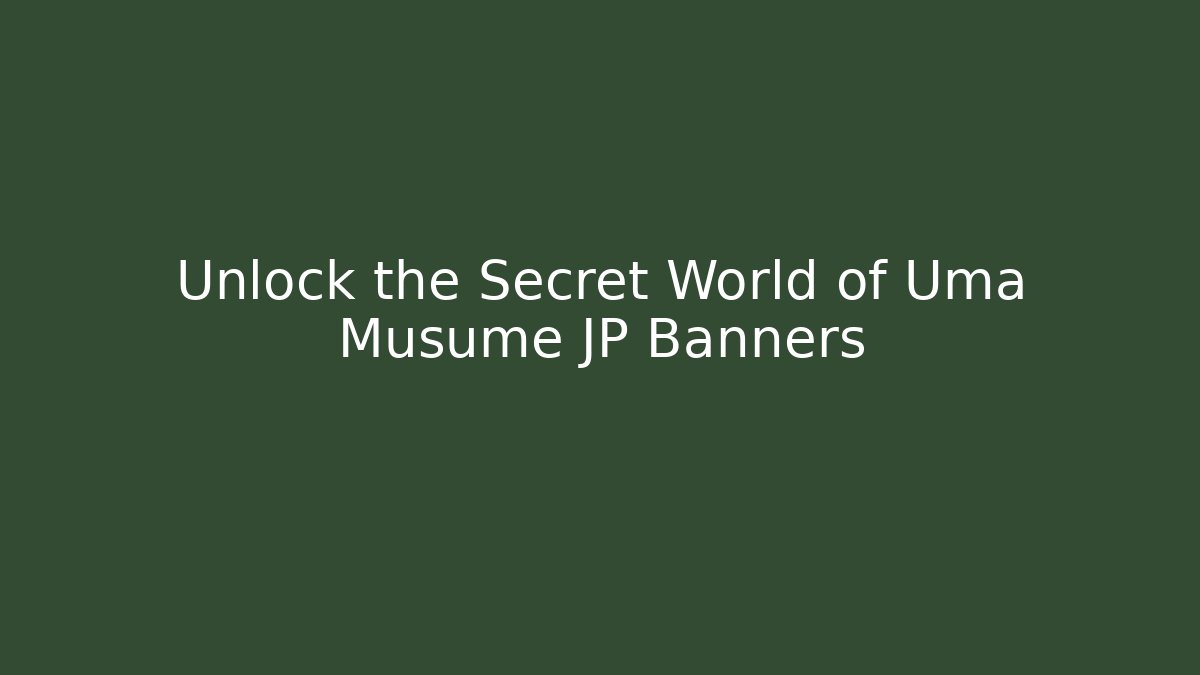 Unlock the Secret World of Uma Musume JP Banners