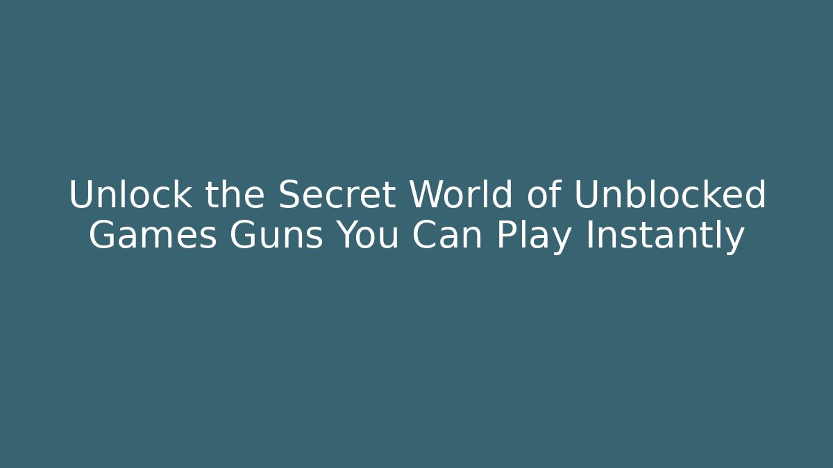 Unlock the Secret World of Unblocked Games Guns You Can Play Instantly