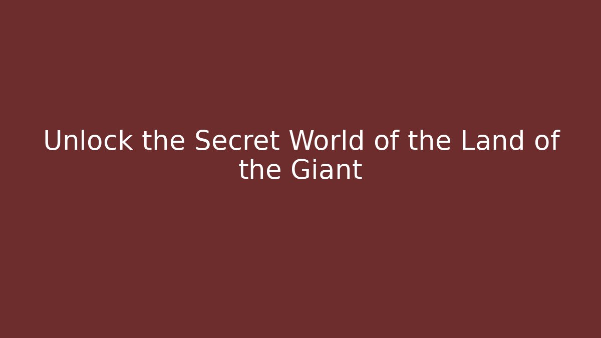 Unlock the Secret World of the Land of the Giant