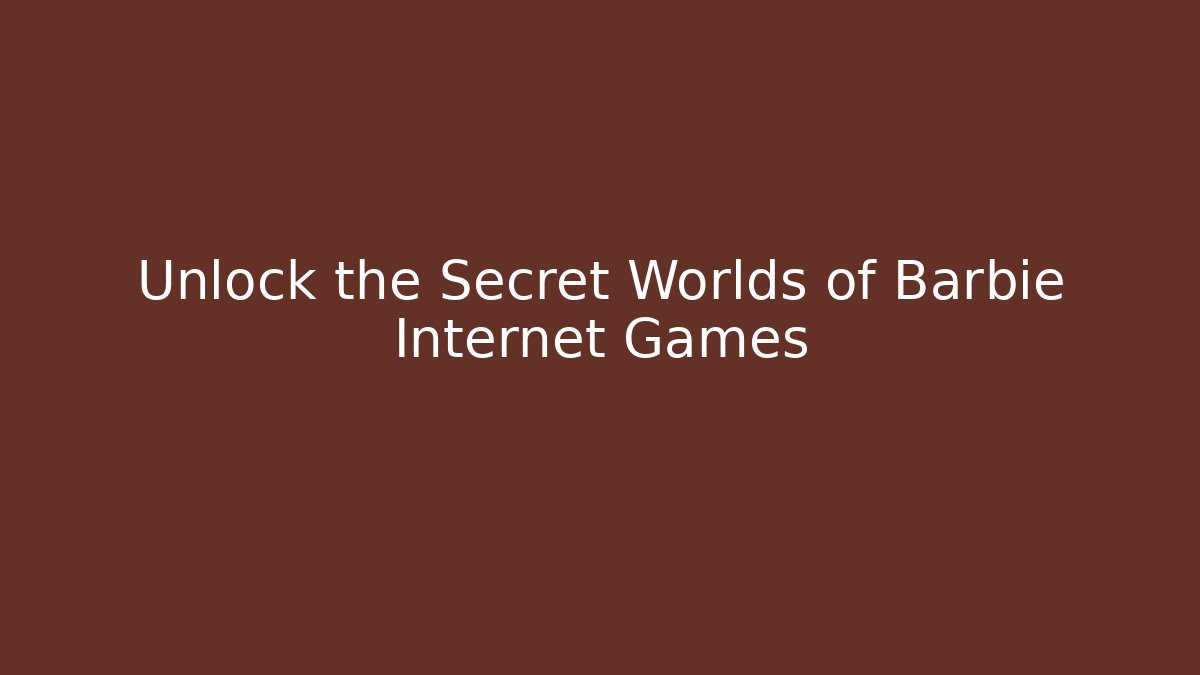 Unlock the Secret Worlds of Barbie Internet Games