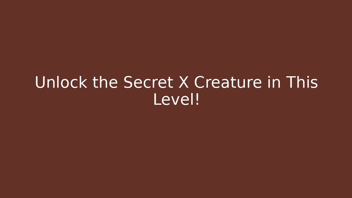Unlock the Secret X Creature in This Level! - Create More Assets