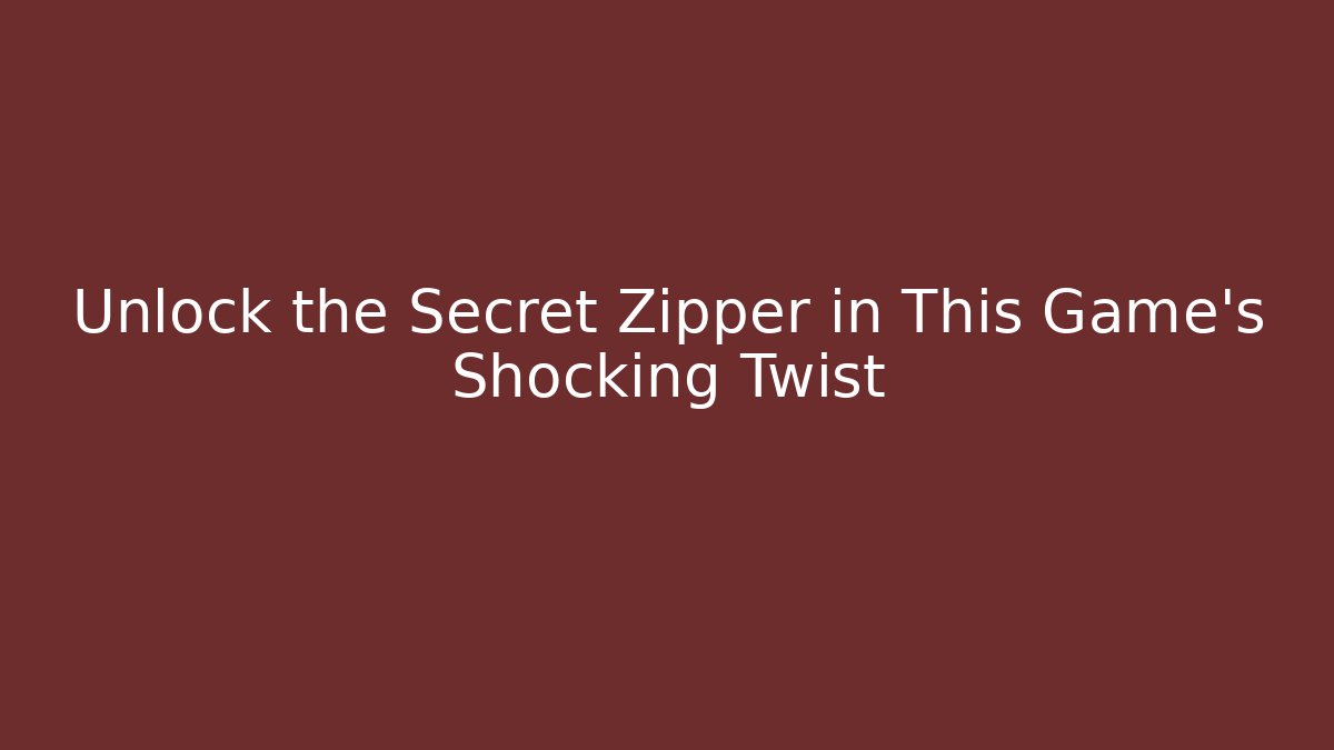 Unlock the Secret Zipper in This Game's Shocking Twist