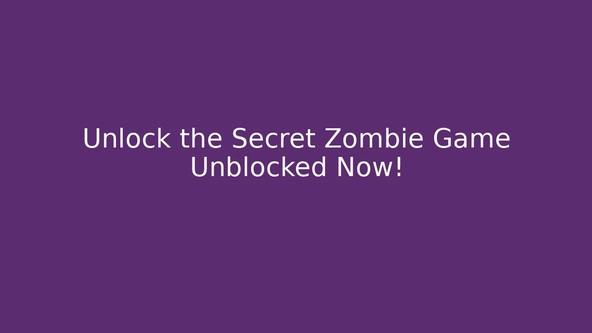 Unlock the Secret Zombie Game Unblocked Now!