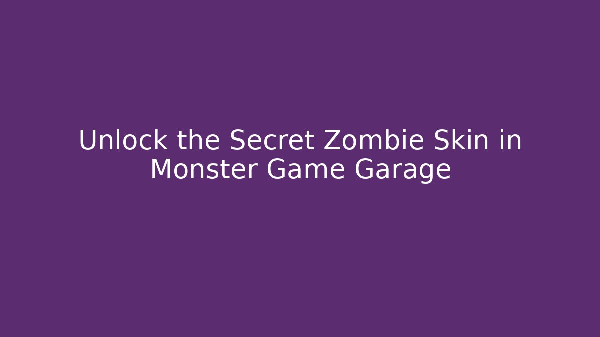Unlock the Secret Zombie Skin in Monster Game Garage