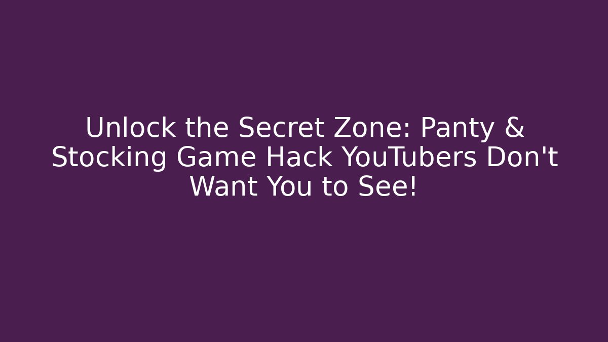 Unlock the Secret Zone: Panty & Stocking Game Hack YouTubers Don’t Want You to See!