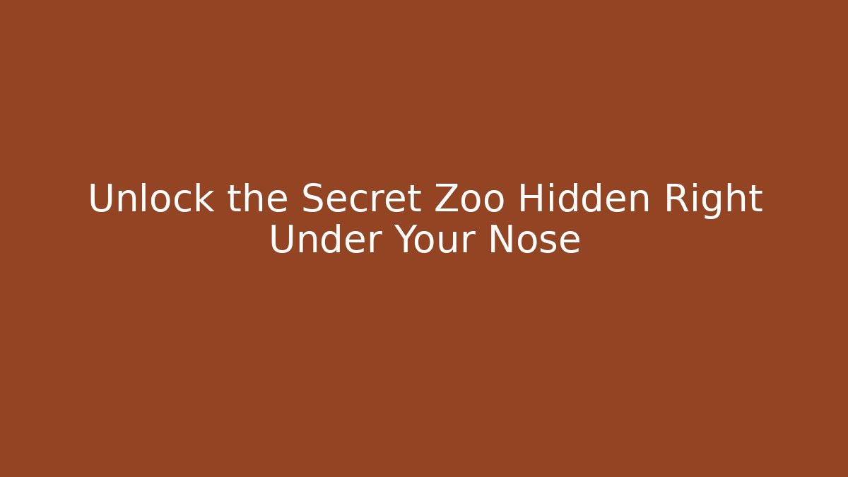 Unlock the Secret Zoo Hidden Right Under Your Nose