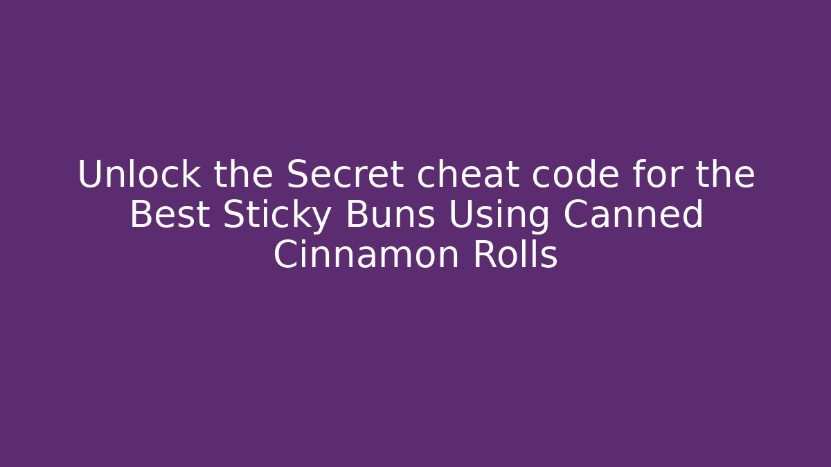 Unlock the Secret cheat code for the Best Sticky Buns Using Canned Cinnamon Rolls