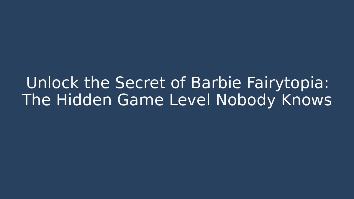 Unlock the Secret of Barbie Fairytopia: The Hidden Game Level Nobody Knows