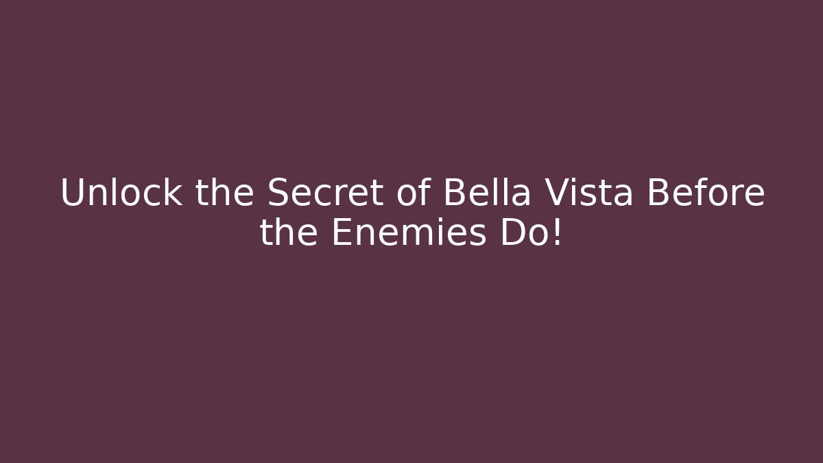 Unlock the Secret of Bella Vista Before the Enemies Do!