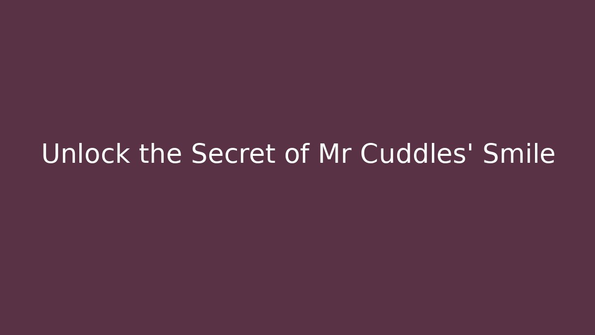Unlock the Secret of Mr Cuddles' Smile