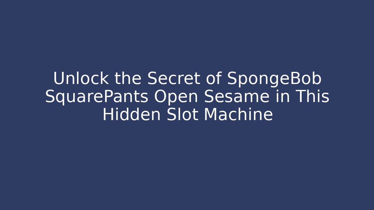 Unlock the Secret of SpongeBob SquarePants Open Sesame in This Hidden Slot Machine