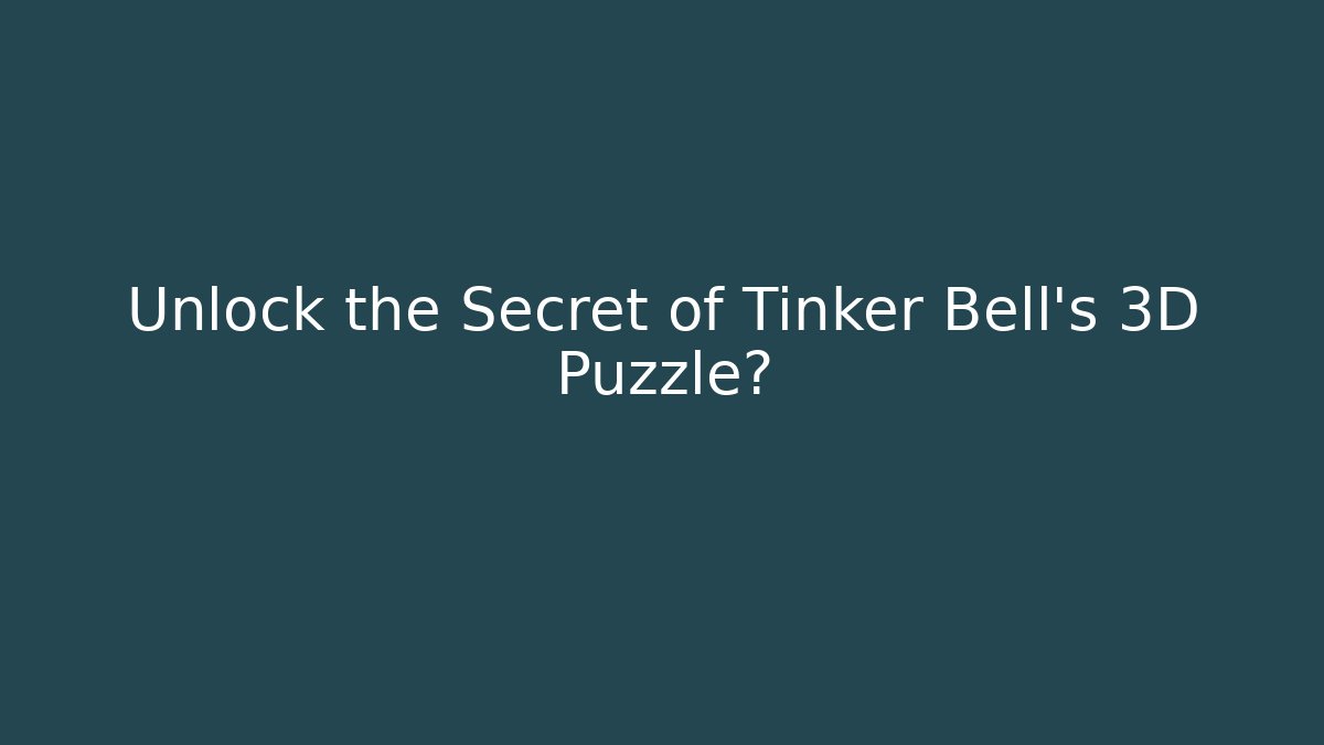 Unlock the Secret of Tinker Bell’s 3D Puzzle?