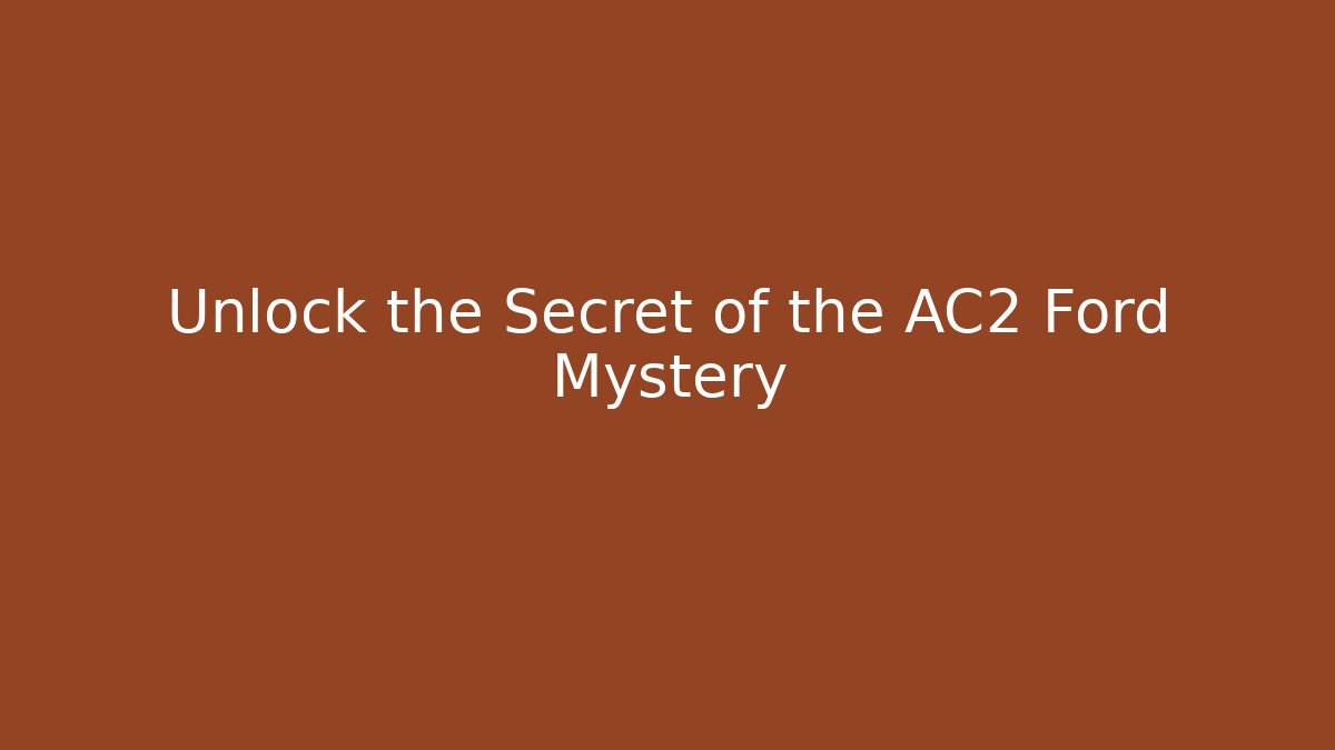 Unlock the Secret of the AC2 Ford Mystery