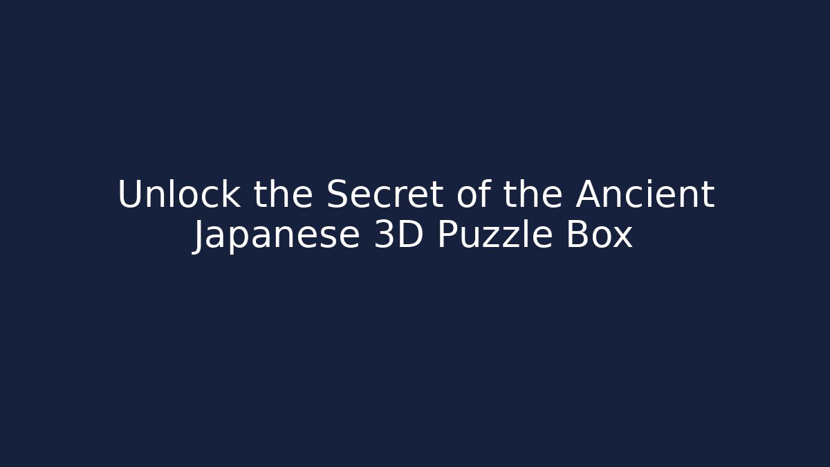 Unlock the Secret of the Ancient Japanese 3D Puzzle Box
