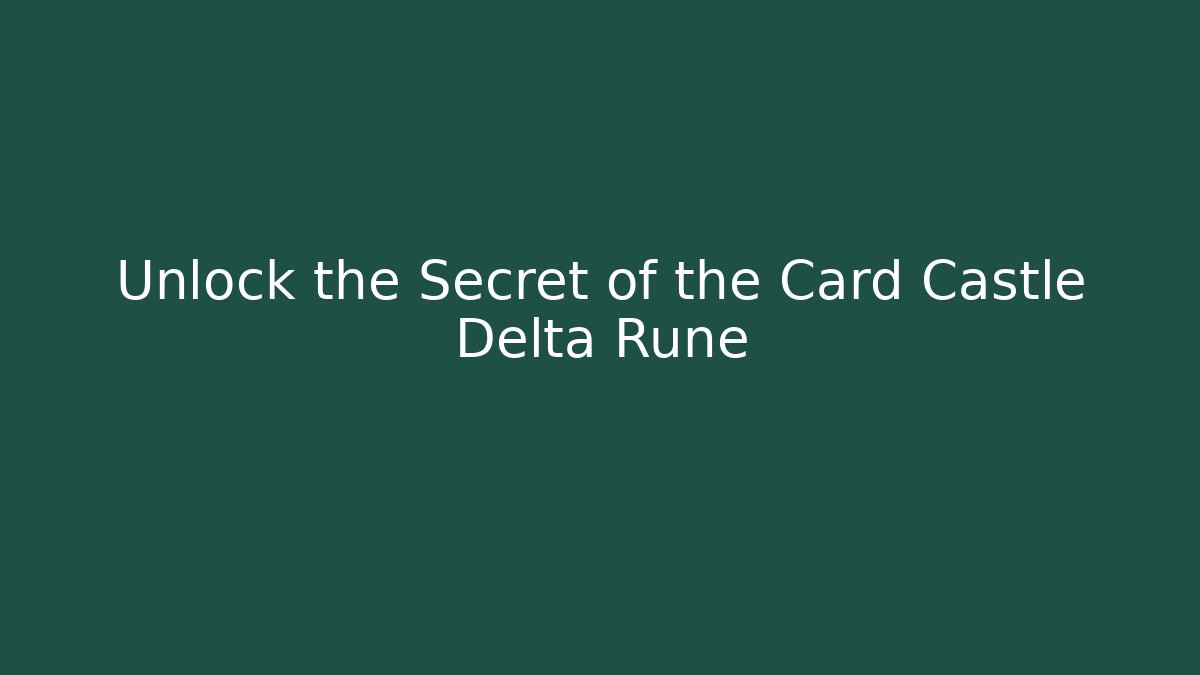 Unlock the Secret of the Card Castle Delta Rune