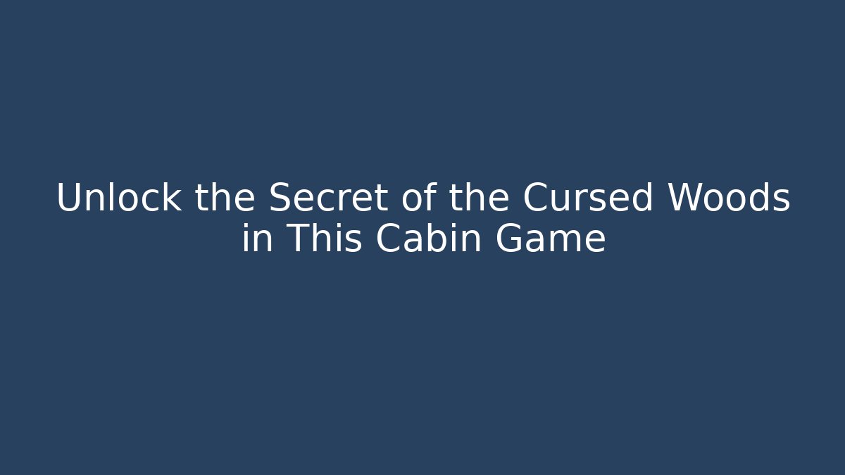 Unlock the Secret of the Cursed Woods in This Cabin Game