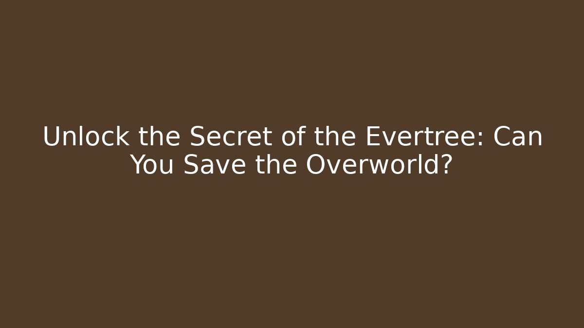 Unlock the Secret of the Evertree: Can You Save the Overworld?
